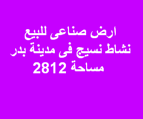 ارض صناعى للبيع تخصص نسيج بمدينة بدر