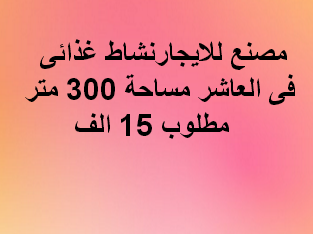 مصنع للايجار نشاط غذائى فى العاشر