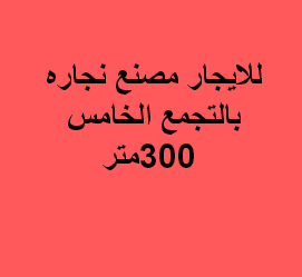 مصنع نشاط نجارة للايجار التجمع الخامس