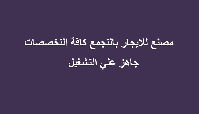 مصنع للايجار بالتجمع كافة التخصصات